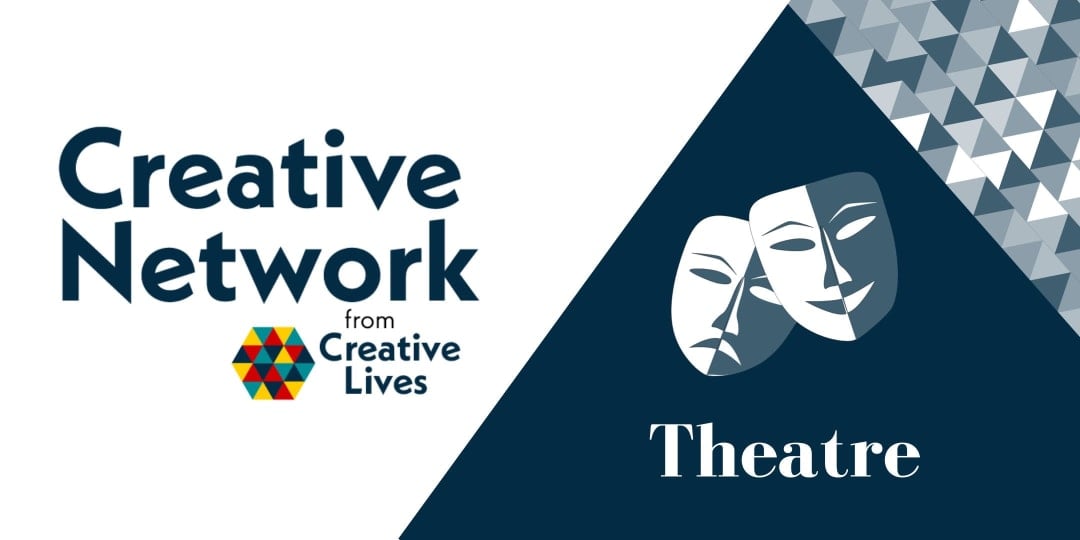 A pattern of navy blue and white triangles with the Creative Network from Creative Lives logo, text reading Theatre, and a graphic of the drama/comedy theatre masks